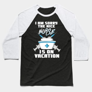 I am sorry the nice Nurse is on vacation - Funny Nurse Baseball T-Shirt